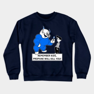 Remember Kids, Propane Will Kill You! Crewneck Sweatshirt